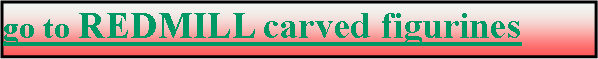 Text Box: go to REDMILL carved figurines