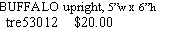 Text Box: BUFFALO  upright, 5w X  6h      tre53012    $20.00