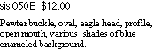 Text Box: sisO50E  $12.00Pewter buckle, oval, eagle head, profile, open mouth, various  shades of blue enameled background.  