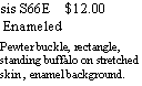 Text Box: sis S66E    $12.00 EnameledPewter buckle, rectangle,standing buffalo on stretched skin , enamel background.  