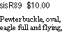 Text Box: sisR89  $10.00Pewter buckle, oval, eagle full and flying, 